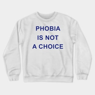 PHOBIA IS NOT A CHOICE Crewneck Sweatshirt